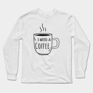 Coffee - I need a coffee Long Sleeve T-Shirt